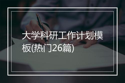 大学科研工作计划模板(热门26篇)