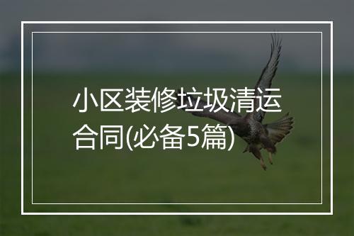小区装修垃圾清运合同(必备5篇)