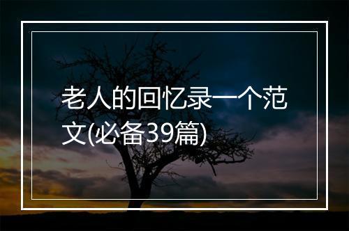 老人的回忆录一个范文(必备39篇)