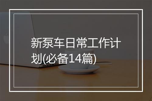 新泵车日常工作计划(必备14篇)