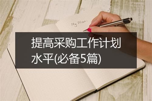 提高采购工作计划水平(必备5篇)