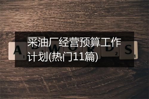 采油厂经营预算工作计划(热门11篇)