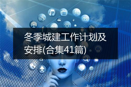 冬季城建工作计划及安排(合集41篇)