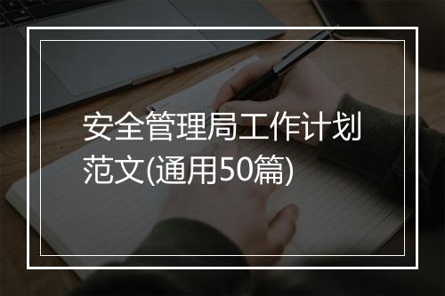 安全管理局工作计划范文(通用50篇)