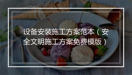 设备安装施工方案范本（安全文明施工方案免费模版）