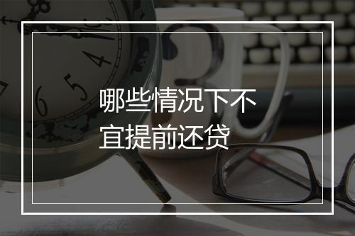 哪些情况下不宜提前还贷