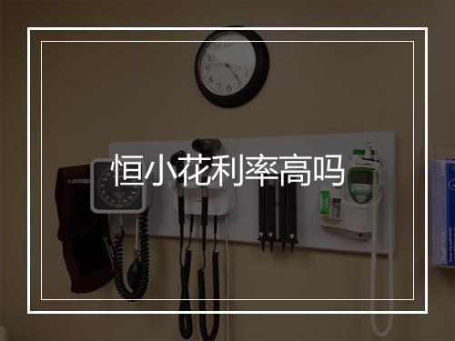 恒小花利率高吗