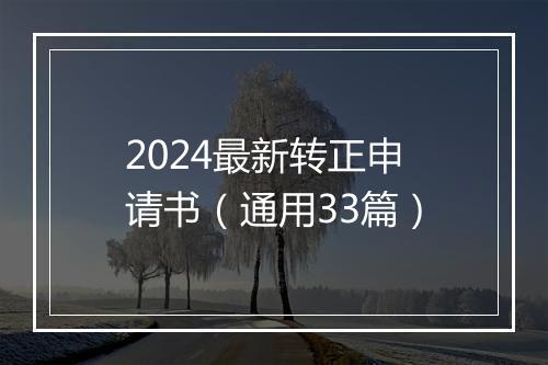 2024最新转正申请书（通用33篇）