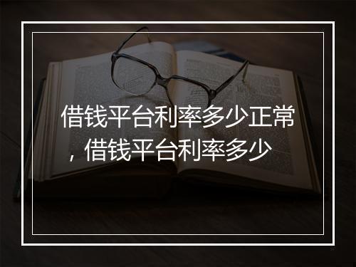 借钱平台利率多少正常，借钱平台利率多少