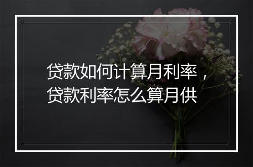 贷款如何计算月利率，贷款利率怎么算月供