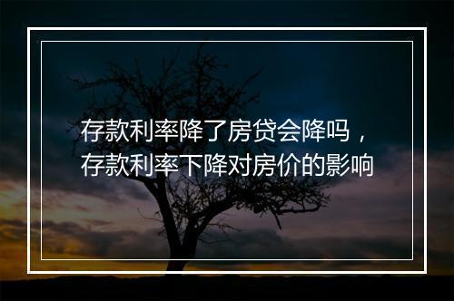 存款利率降了房贷会降吗，存款利率下降对房价的影响