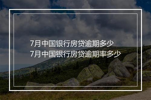 7月中国银行房贷逾期多少 7月中国银行房贷逾期率多少