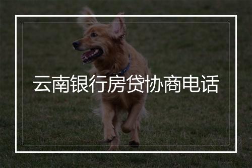 云南银行房贷协商电话