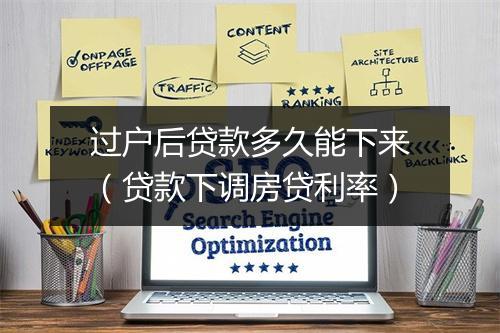 过户后贷款多久能下来（贷款下调房贷利率）