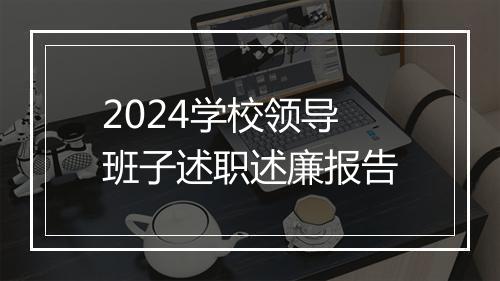 2024学校领导班子述职述廉报告