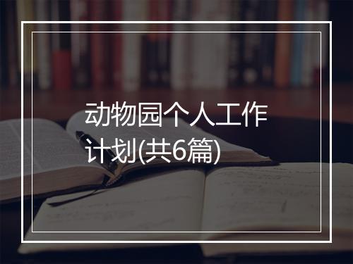 动物园个人工作计划(共6篇)