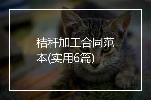 秸秆加工合同范本(实用6篇)