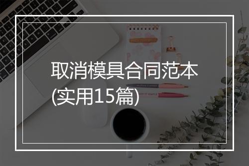 取消模具合同范本(实用15篇)