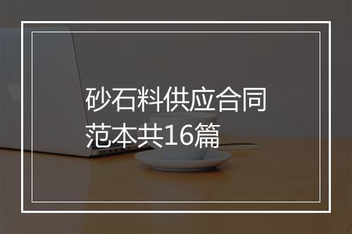 砂石料供应合同范本共16篇