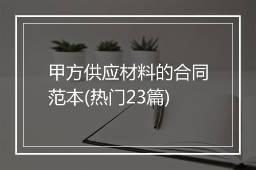 甲方供应材料的合同范本(热门23篇)