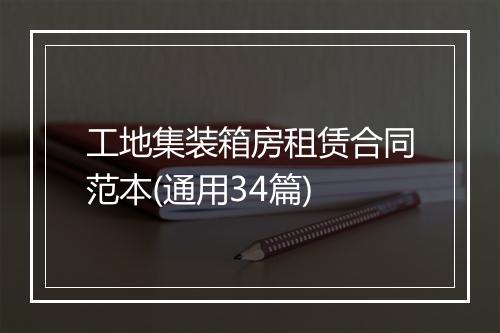 工地集装箱房租赁合同范本(通用34篇)
