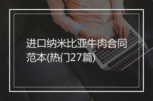 进口纳米比亚牛肉合同范本(热门27篇)