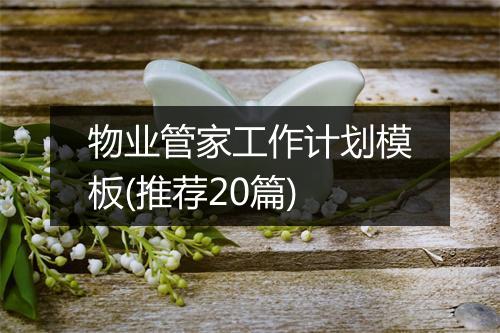 物业管家工作计划模板(推荐20篇)