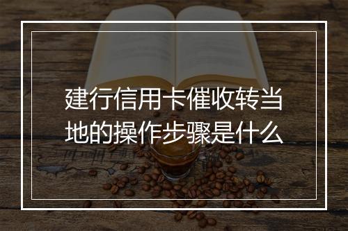 建行信用卡催收转当地的操作步骤是什么