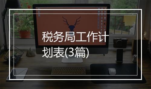 税务局工作计划表(3篇)
