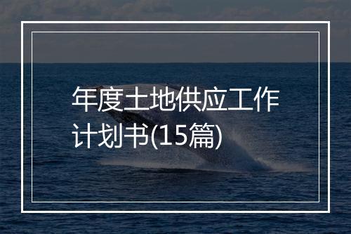年度土地供应工作计划书(15篇)