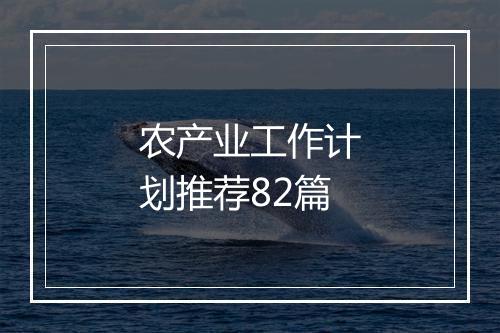 农产业工作计划推荐82篇