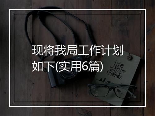 现将我局工作计划如下(实用6篇)