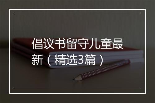 倡议书留守儿童最新（精选3篇）