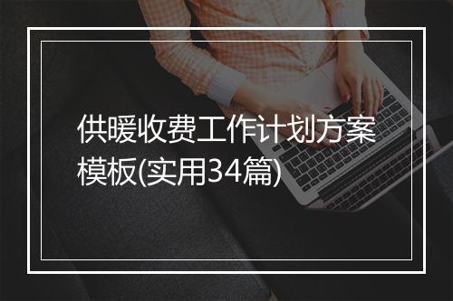 供暖收费工作计划方案模板(实用34篇)