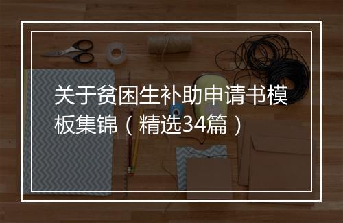 关于贫困生补助申请书模板集锦（精选34篇）