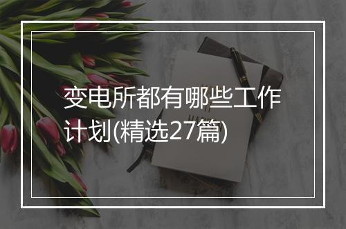 变电所都有哪些工作计划(精选27篇)