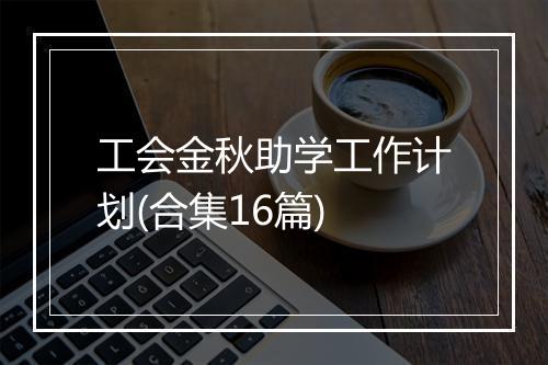 工会金秋助学工作计划(合集16篇)