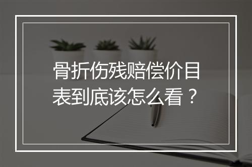 骨折伤残赔偿价目表到底该怎么看？