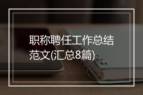 职称聘任工作总结范文(汇总8篇)