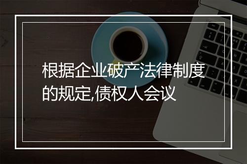 根据企业破产法律制度的规定,债权人会议
