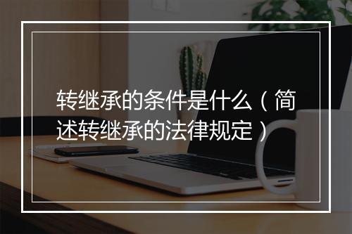 转继承的条件是什么（简述转继承的法律规定）