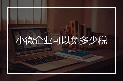小微企业可以免多少税