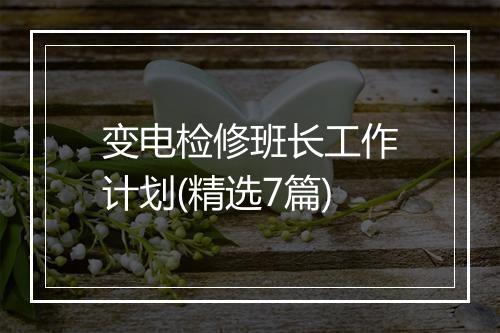 变电检修班长工作计划(精选7篇)