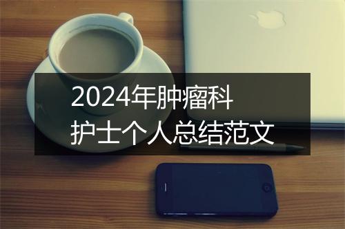 2024年肿瘤科护士个人总结范文