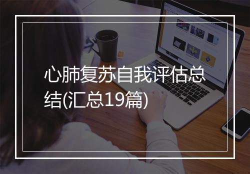 心肺复苏自我评估总结(汇总19篇)
