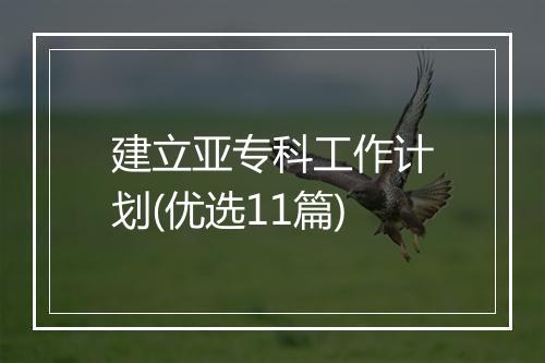 建立亚专科工作计划(优选11篇)