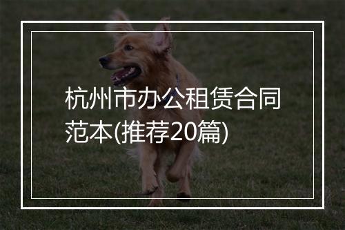 杭州市办公租赁合同范本(推荐20篇)