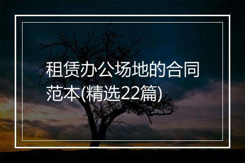 租赁办公场地的合同范本(精选22篇)
