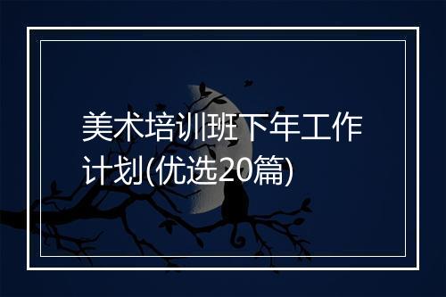 美术培训班下年工作计划(优选20篇)