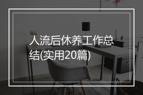 人流后休养工作总结(实用20篇)